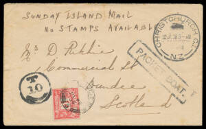 1938 stampless commercial cover endorsed "SUNDAY ISLAND MAIL/NO STAMPS AVAILABLE", to Scotland with Christchurch cds, boxed 'PACKET BOAT.' h/s & 'T/10/CENTIMES' tax marking, British 1d Postage Due tied by 'DUNDEE' cds, minor toning mostly on the reverse. 