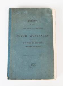 SOUTH AUSTRALIA: "Reports from The Select Committee on SOUTH AUSTRALIA together with the MINUTES OF EVIDENCE, Appendix and Index." Bound in one volume with the relevant maps, charts and plans.