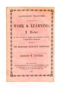 "Gathering Together for the good of Work & Learning; A Lecture on the Occasion of Opening the Exhibition Building, in Melbourne, October 1854" by George W.Rusden [George Robertson, Melbourne, 1857], 24 pp; original paper wrappers. [Ferguson 15,208].