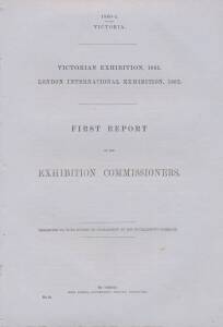 PARLIAMENTARY REPORTS: April 1861 First Report of the Exhibition Commissioners to both Houses of the Victorian Parliament on the Victorian Exhibition of 1861 together with a report on the forthcoming London International Exhibition of 1862.