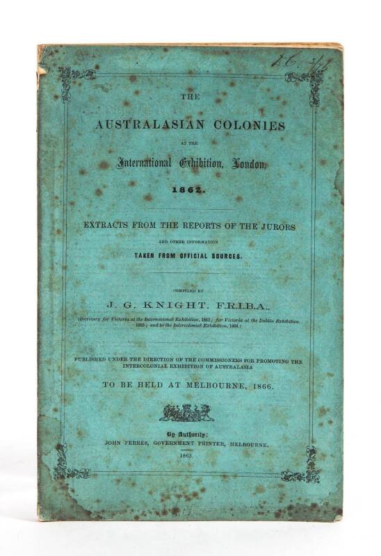 "The Australasian Colonies at the International Exhibition, London, 1862. Extracts from the Reports of the Jurors" by J.G.Knight [John Ferres, Melbourne, 1865], 101 pp; original green paper wrappers. [Ferguson 11,229].