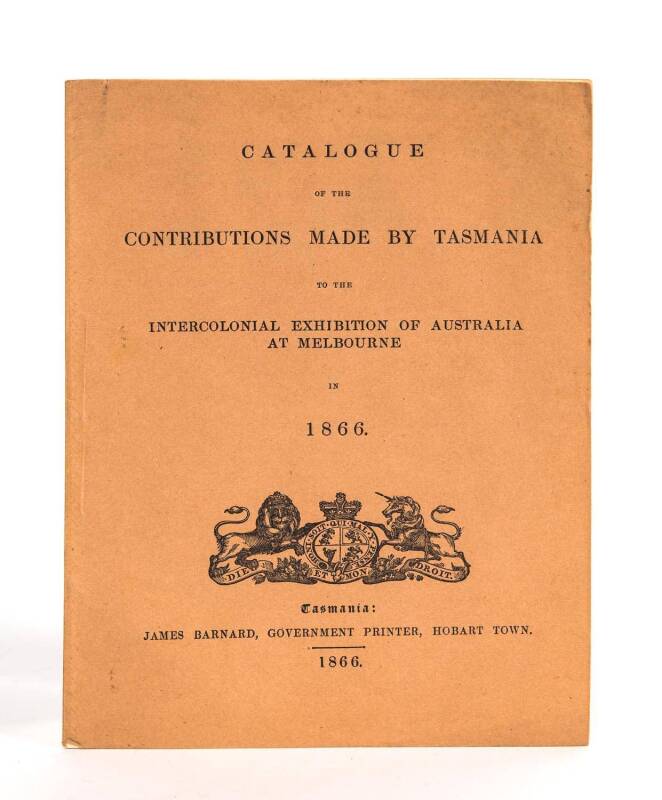 "Catalogue of the Contributions Made By Tasmania, to the Intercolonial Exhibition of Australia at Melbourne in 1866" [James Barnard, Hobart Town, 1866] 24 pp; original tan wrappers. [Ferguson 10787a]