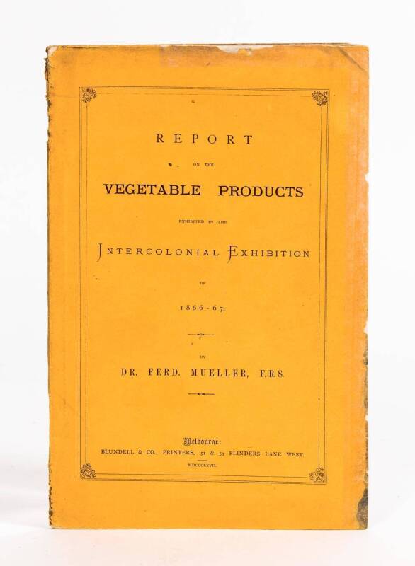 "Report on the Vegetable Products exhibited in the Intercolonial Exhibition of 1866-67" by Dr Ferd. Mueller [Blundell & Co., Melbourne, 1867], 48 pp; original yellow wrappers.