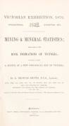 "Victorian Exhibition, 1872. International Exhibition, 1873. Mining & Mineral Statistics; with notes on the Rock Formations of Victoria..." by R. Brough Smyth [Mason, Firth & M'Cutcheon, Melbourne, 1872]. 119 pp. (lacks map and wrappers). [Ferg.&nbsp;15881b].