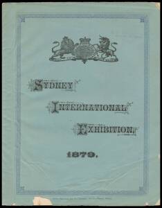 "Sydney International Exhibition 1879", 24-page promotional booklet distributed in the United States by the agent, R.W.Cameron & Co. of New York. Printed by Gibbs, Shallard & Co., Sydney. The contents include a List of Commissioners, a list of the Committ