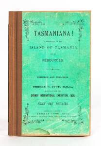 "TASMANIA! A description of the ISLAND OF TASMANIA and its RESOURCES. Compiled and Published by Thomas C. Just, M.H.A. especially for the SYDNEY INTERNATIONAL EXHIBITION, 1879." [T.C. Just, Launceston, 1879] 88 pp + green wrappers (rebound preserving wrap