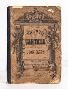 "VICTORIA" A Cantata by Leon Caron, words by J.W. Meaden. "Performed for the First time at the INAUGURATION of the MELBOURNE INTERNATIONAL EXHIBITION. 1st October, 1880." 192pp plus adverts. Lacks back cover.
