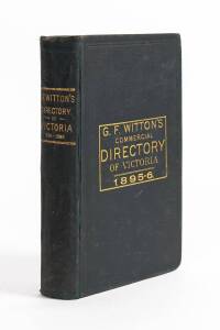 "G.F. WITTON'S COMMERCIAL DIRECTORY OF VICTORIA 1895-6" [Melbourne, 1895]; 750pp plus adverts. Hard-cover; gilt title on spine and front cover. F.18720.Some advertisers illustrate their Exhibition awards.