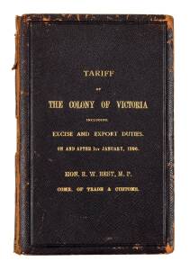 "TARIFF of THE COLONY OF VICTORIA (alphabetically arranged) INCLUDING EXCISE and EXPORT DUTIES. on and after 1st January 1896" [Robt.S.Brain, Gov't Printer, Melbourne, 1896]; 80pp; leather-bound with gilt lettering to top cover. A presentation example to 
