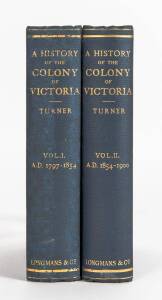 "A HISTORY of the COLONY OF VICTORIA" in two volumes, by Henry Giles Turner [Longmans, Green, and Co., London, 1904] vol.1: 394 pp + folding plan & map; vol.2: 389 pp; original cloth binding.