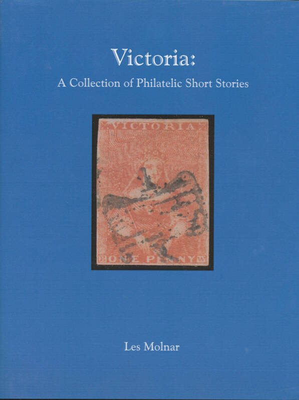 AUSTRALIAN COLONIES - VICTORIA: "Victoria: A Collection of Philatelic Short Stories" by Les Molnar (2012), 200pp hardbound with d/j, exceptional illustrations. Only 200 printed. [Even if you don't collect Victoria, this book is a great read] (6 copies)