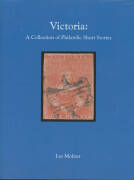 AUSTRALIAN COLONIES - VICTORIA: "Victoria: A Collection of Philatelic Short Stories" by Les Molnar (2012), 200pp hardbound with d/j, exceptional illustrations. Only 200 printed. [Even if you don't collect Victoria, this book is a great read] (6 copies)