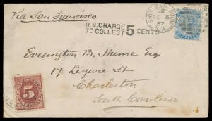 1887 cover to South Carolina "Via San Francisco" with De La Rue 6d tied by 'SHIP MAIL ROOM/SA - AUSTRALIA' duplex, superb 'US CHARGE/TO COLLECT - 5 CENTS' h/s & very fine & well centred Postage Due 5c tied by light 'CHARLESTON/SC/OCT 9 87/12 M' cds (a far