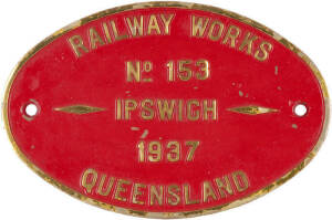 Locomotives Builders, Class and Number plate; "RAILWAY WORKS No.153 IPSWICH 1937 QUEENSLAND". Heavy oval brass plaque with red painted finish. Serial number on reverse "LZG46".