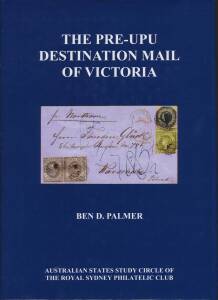 VICTORIAN PHILATELIC LITERATURE - POSTAL HISTORY: "The pre-UPU Destination Mail of Victoria" by Ben Palmer (2009), 325pp hardbound with d/j. As new. A very important book.