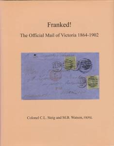 VICTORIAN PHILATELIC LITERATURE - POSTAL HISTORY: "Franked! The Official Mail of Victoria 1864-1902" by Carl Stieg & Max Watson (2008), 196pp hardbound with d/j.