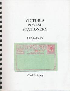 VICTORIAN PHILATELIC LITERATURE - POSTAL STATIONERY: "Victoria Postal Stationery 1869-1917" by Carl Stieg (2001), 220pp spiral-bound. As new. [The only good reference book for this subject]