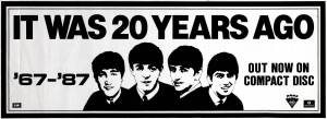 THE BEATLES: EMI poster, "It Was 20 Years Ago/ '67 - '87/ Out Now On Compact Disc", size 102x38cm.