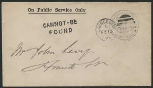 Tasmania: 1894 ‘CANNOT-BE/FOUND’ h/s on ‘On Public Service Only’ envelope with ‘CORPORATION OF LAUNCESTON/TASMANIA/FRANK STAMP’ & Launceston ‘FE13/94’ duplex, undeliverable with’ DEAD LETTER OFFICE/5APR94/TASMANIA’ oval b/s in blue, minor blemishes.