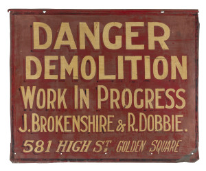  "DANGER DEMOLITION WORKS IN PROGRESS, J. BROKENSHIRE & R. DOBBIE. 581 HIGH ST. GOLDEN SQUARE" hand-painted on tin, Bendigo, Victoria, 19th century 