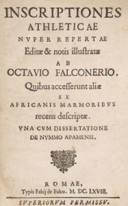 FALCONERIO, Octavio [1636-1675]: "Inscriptiones Athleticae nuper repertae. Editae & notis illustratae ab Octavio Falconerio, Quibus accesserunt aliae ex africanis marmoribus recens descriptae. Una cum dissertatione de Nummo Apamensi." [Rome; de Falco; 168