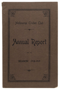 'Melbourne Cricket Club, Annual Report, For the Season 1918-19.' [Melbourne; Mason, Firth & M'Cutcheon, 1919] 68pp, with original brown covers. Includes a full report on all activities, match reports, averages, and in place of the pre-war membership list,