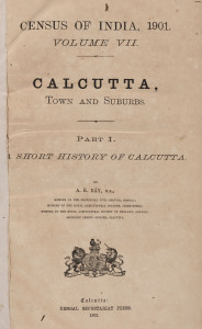 A.K. RAY Census of India, 1901. Volume VII. CALCUTTA, town and suburbs. Part 1. A short history of Calcutta. [Calcutta, Bengal Secretariat Press, 1902]