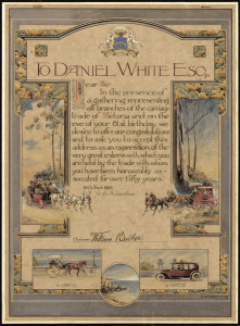 DANIEL WHITE Esq. hand-painted illuminated presentation, "To Daniel White Esq. Dear Sir, In The Presence Of A Gathering Representing All Branches Of The Carriage Trade Of Victoria And On The Eve Of Your 81st Birthday, We Desire To Offer Our Congratulations And To Ask You To Accept This Address As An Expression Of The Very Great Esteem With Which You Are Held By The Trade With Whom You Have Been Hounourably Associated For Over Fifty Years, 18th Sept. 1915.",