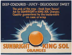 AUSTRALIAN ORANGES "Sunbright and King Sol Oranges" c1938 colour lithograph. Linen-backed. 46 x 60cm. "DEEP-COLOURED... JUICY...DELICIOUSLY SWEET The pick of the crop...fresh from Yanco..."