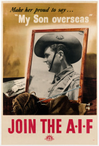 WORLD WAR TWO RECRUITING POSTER Make Her Proud To Say “My Son Overseas.” Join The AIF 1943 colour process lithograph, 75.5 x 50cm. Linen-backed. Text continues “SR4.C” with the Australian Commonwealth Military Forces insignia. The photograph shows Lieu