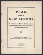 PLAN FOR A NEW COLONY, A proposal for Empire settlement on a large scale in the Kimberly Division of Western Australia, by Sir James D. Connolly (Formerly Agent General for Western Australia), reprinted from "The Morning Post (July 25-29, 1933). 15pp pamp