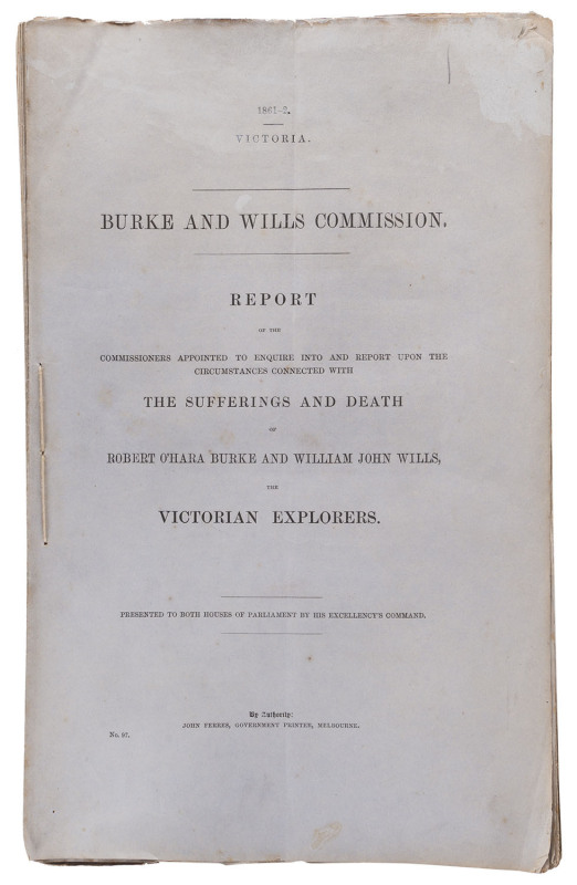 BURKE & WILLS COMMISSION, Report of the Commissioners Appointed To Enquire Into And Report Upon The Circumstances Connected With THE SUFFERING AND DEATH OF ROBERT O'HARA BURKE AND WILLIAM JOHN WILLS, THE VICTORIAN EXPLORERS. [John Ferres, Government Print