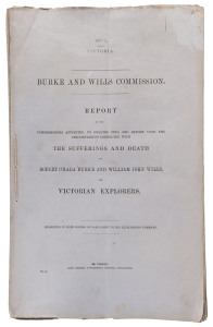 BURKE & WILLS COMMISSION, Report of the Commissioners Appointed To Enquire Into And Report Upon The Circumstances Connected With THE SUFFERING AND DEATH OF ROBERT O'HARA BURKE AND WILLIAM JOHN WILLS, THE VICTORIAN EXPLORERS. [John Ferres, Government Print