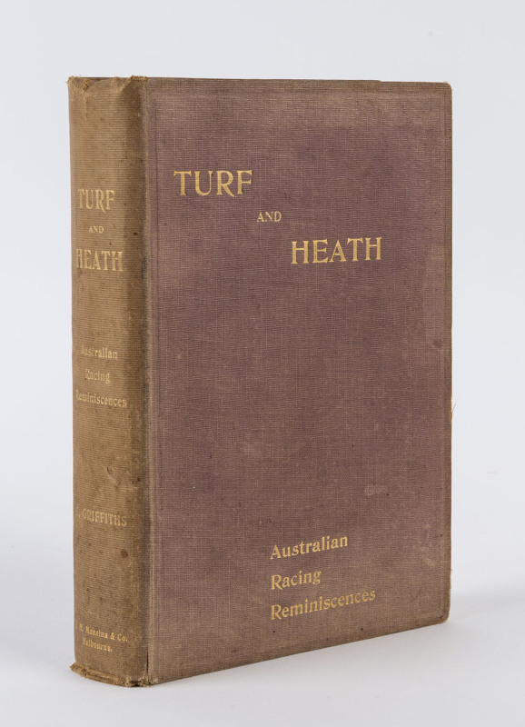 "Turf and Heath: Australian Racing Reminiscences" by Samuel Griffiths. Hardcover, published by A.H. Massina & Co. 1906, 262 pages with some black and white photographs and illustrations.