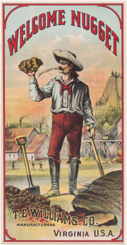 ADVERTISING: Advertisement (34 x 16.5cm) for T.C. Williams Co., a tobacco manufacturer based in Richmond, Virginia, which also produced cigar boxes and tobacco tins branded "Welcome Nugget." The artwork, circa 1865, depicts a miner with one hand rais