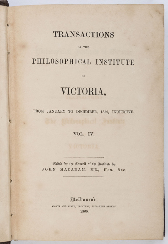 MACADAM, John (for the Council of the Institute), TRANSACTIONS OF THE PHILOSOPHICAL INSTITUTE OF VICTORIA. From January to December, 1859, inclusive. Volume IV. [Mason and Firth, Melbourne. 1860], 8vo, 210pp, plus Proceedings, Appendices etc, and with il