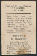 1921-25 VICTORIAN SUBURBAN PREMIUM - ST. KILDA: Rex De Garis, Card No.16, action image, on white stock, inscribed "Past and Present Champs" on reverse, for R.Hooper (Confectioners & Tobacconists, Port Melbourne); few stains, Rarity Rating 7. - 2