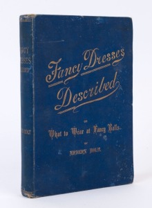 "Fancy Dresses Described" or "What to Wear at Fancy Balls" by Ardern Holt, fifth edition, published by Debenham & Freebody (London, 1887), 253pp hardbound, cloth spine with gilt lettering, 16 colour lithograph plates; cover wear.