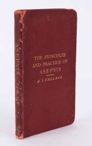 [MEDICINE] VALLACK, Arthur Styles, 'The Principles and Practice of Asepsis' [Baillière, Tindall and Cox, London, 1905] 1st ed., red boards with gilt titles; 95pp., with dedication from the author.