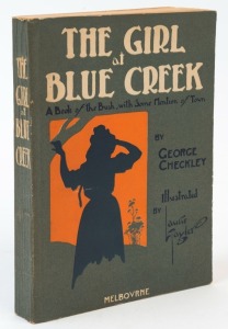 GEORGE CHECKLEY, "The Girl at Blue Creek - A Book of the Bush, with Some Mention of Town", [Melbourne; Southern Press Agency, 1906], Hardcover 1st ed., Illustrated papered card covers. Illustrated by Laurie Tayler.