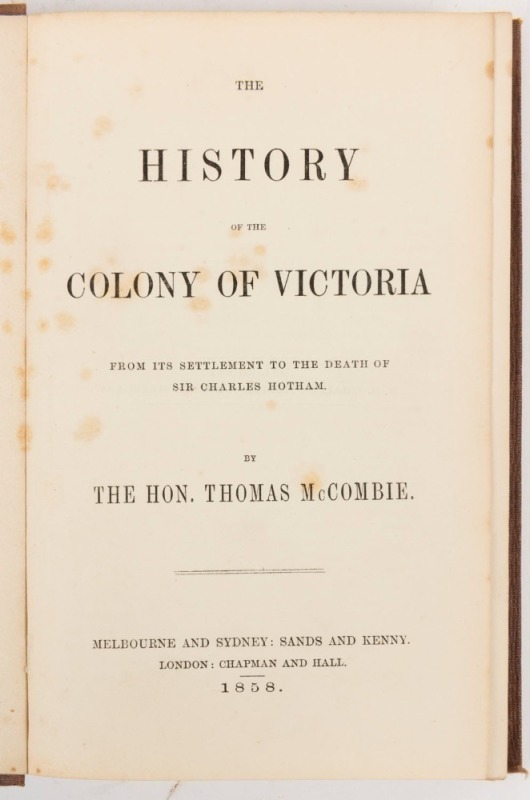 Thomas McCOMBIE, The History of the Colony of Victoria from its settlement to the death of Sir Charles Hotham, [Melbourne : Sandy and Kenny, 1858] 1st ed., 8vo, iv, 336pp; original cloth binding, gilt titles to spine, Detmold binding label. Extensive ref