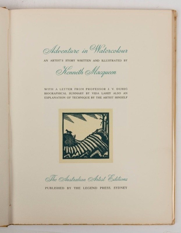 Kenneth MacQUEEN, Adventure in Watercolour. An artist's story written and illustrated by Kenneth Macqueen. With a letter from Prof. J.V. Duhig, biographical summary by Vida Lahey and also an explanation of technique by the artist himself.[Sydney : Legend