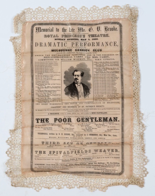 [MELBOURNE GARRICK CLUB]  Dramatic Performance in aid of...a Memorial to the late Mr. G.V. Brooke, Monday Evening, May 7, 1866 at the Melbourne Carrick Club, "The Poor Gentleman" souvenir broadside in original silk with fine lace border, approx. 46 x 34cm