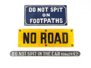 SIGNS: Double sided "Do Not Spit on Footpath" in blue & white on enamel metal (30 x 15cm); "No Road" yellow & black enamel on metal(38x12.5cm); "Do not spit on the Car Penalty 2 pounds" metal sign (47x3.5cm). &nbsp;