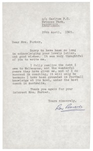 AN ORIGINAL AND IMPORTANT letter from Ron Barassi. On letterhead dated 28th April, 1965, Carlton F.C. Princes Park, Parkville. Barassi responds to letter from a football fan who has clearly questioned his integrity in moving from Melbourne to Carlton, "...I fully realize the debt I owe to Melbourne, and the wonderful years they have given me, and if I do succeed in coaching, it will be because I have been grounded in football knowledge at its best, under the best coach in Australia.". The typed