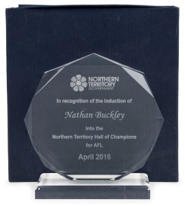 Northern Territory Hall of Champions for AFL. Glass trophy in case, etched with the inscription: ‘In recognition of the induction of Nathan Buckley into the Northern Territory Hall of Champions for AFL. April 2016.” Presented by the Northern Territory Gov