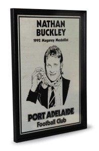 Framed bar mirror produced commercially to commemorate Nathan Buckley’s 1992 Magarey Medal win. Featuring artist’s image of Buckley with medal, with ‘Nathan Buckley, 1992 Magarey Medallist’ above and ‘Port Adelaide Football Club’ below.