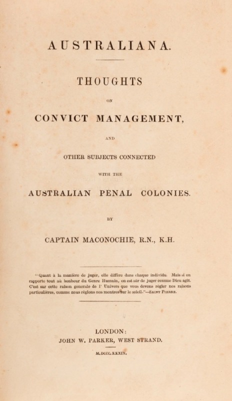 Captain ALEXANDER MACONOCHIE, R.N., K.H., Australiana. Thoughts on Convict Management, and other subjects connected with the Australian Penal Colonies.  [London : John W. Parker, 1839, 1st ed.] iv, viii, ii, errata slip, 222, 16 (supplement printed at Hob