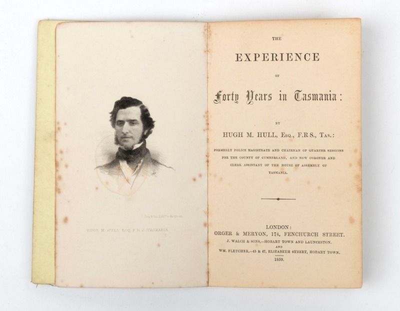 HUGH MUNRO HULL (1818 - 1882), The Experience of Forty Years in Tasmania, with folding engraved map of Tasmania, 10 engraved views on 3 leaves, lithographic frontispiece, original grey-green wrappers with gilt title "Hull's Tasmania." [London : Orger & Me