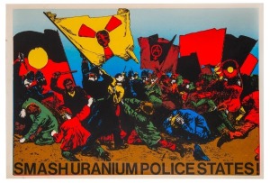 "SMASH URANIUM POLICE STATES", 1978 poster by Michael Callaghan (1952–2012) and printed by Earthworks Poster Collective. Screenprint on paper, 51 x 75cm